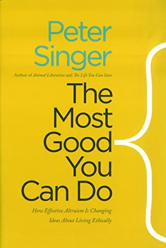 The Most Good You Can Do: How Effective Altruism Is Changing Ideas About Living Ethically