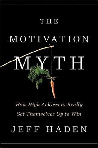 The Motivation Myth: How High Achievers Really Set Themselves Up to Win