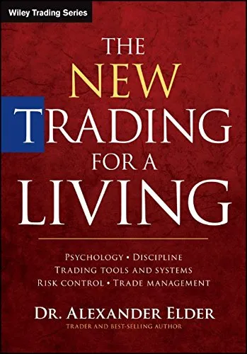 The New Trading for a Living: Psychology, Discipline, Trading Tools and Systems, Risk Control, Trade Management