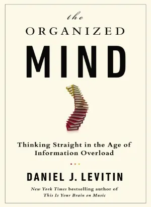 The Organized Mind  Thinking Straight in the Age of Information Overload