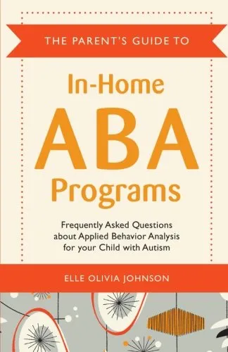 The Parent’s Guide to In-Home ABA Programs: Frequently Asked Questions about Applied Behavior Analysis for your Child with Autism