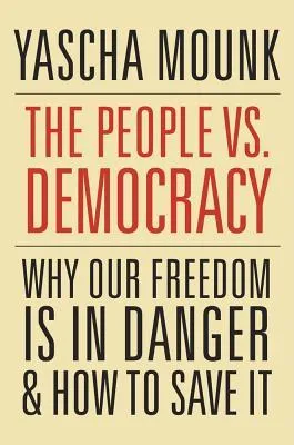 The People vs. Democracy. Why Our Freedom Is in Danger and How to Save It