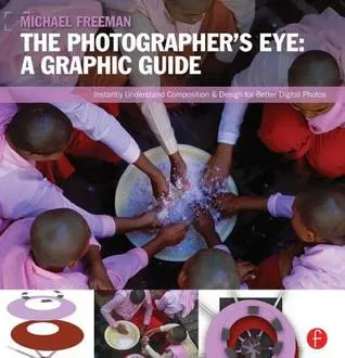 The Photographer’s Eye: Graphic Guide: Composition and Design for Better Digital Photos