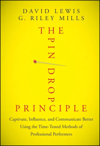 The Pin Drop Principle Captivate, Influence, and Communicate Better Using the Time-Tested Methods of Professional Performers