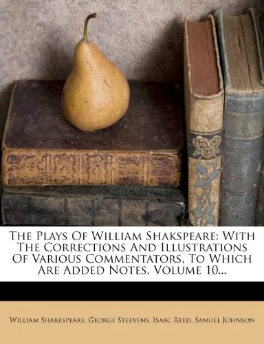 The Plays Of William Shakspeare: With The Corrections And Illustrations Of Various Commentators, To Which Are Added Notes, Volume 10...