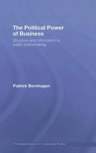 The Political Power of Business: Structure and Information in Public Policymaking (Toutledge Research in Comparative Politics)