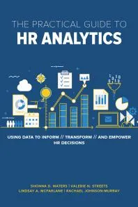 The Practical Guide to HR Analytics : Using Data to Inform, Transform, and Empower HR Decisions