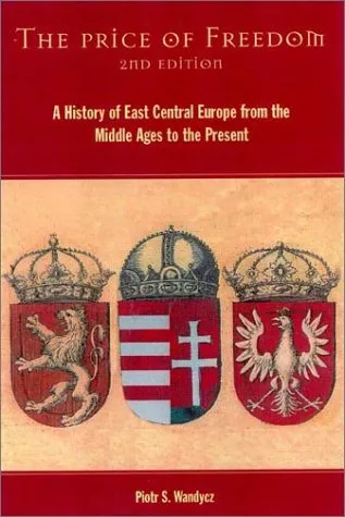 The Price of Freedom: A History of East Central Europe from the Middle Ages to the Present