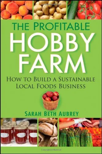 The Profitable Hobby Farm, How to Build a Sustainable Local Foods Business