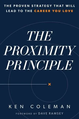 The Proximity Principle: The Proven Strategy That Will Lead to a Career You Love