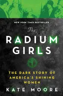 The Radium Girls: The Dark Story of America’s Shining Women