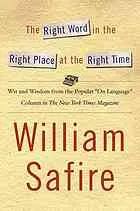 The Right Word in the Right Place at the Right Time: Wit and Wisdom from the Popular ''On Language'' Column in The New York Times Magazine