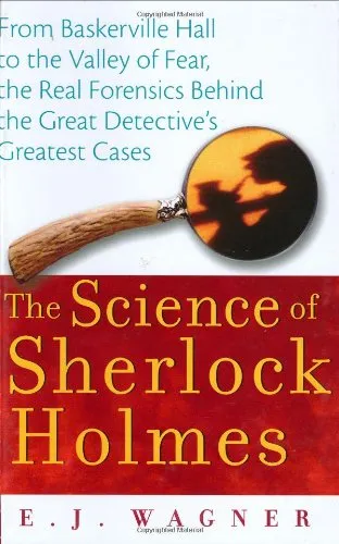 The Science of Sherlock Holmes: From Baskerville Hall to the Valley of Fear, the Real Forensics Behind the Great Detective's Greatest Cases