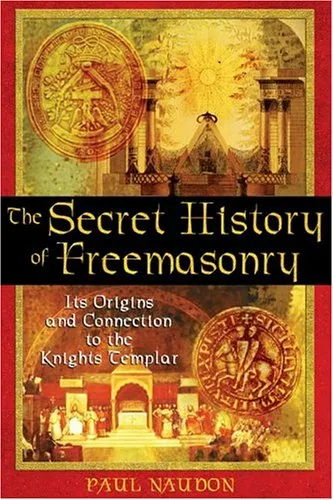 The Secret History of Freemasonry: Its Origins and Connection to the Knights Templar