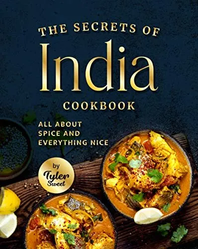 Cover of The Secrets of India Cookbook: All About Spice and Everything Nice