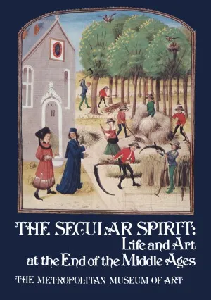 The Secular Spirit - Life and Art at the End of the Middle Ages