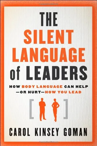 The Silent Language of Leaders: How Body Language Can Help--or Hurt--How You Lead