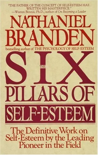 The Six Pillars of Self-Esteem:  The Definitive Work on Self-Esteem by the Leading Pioneer in the Field