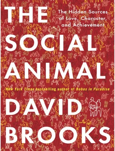 The Social Animal: The Hidden Sources of Love, Character, and Achievement