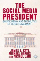 The Social Media President: Barack Obama and the Politics of Digital Engagement