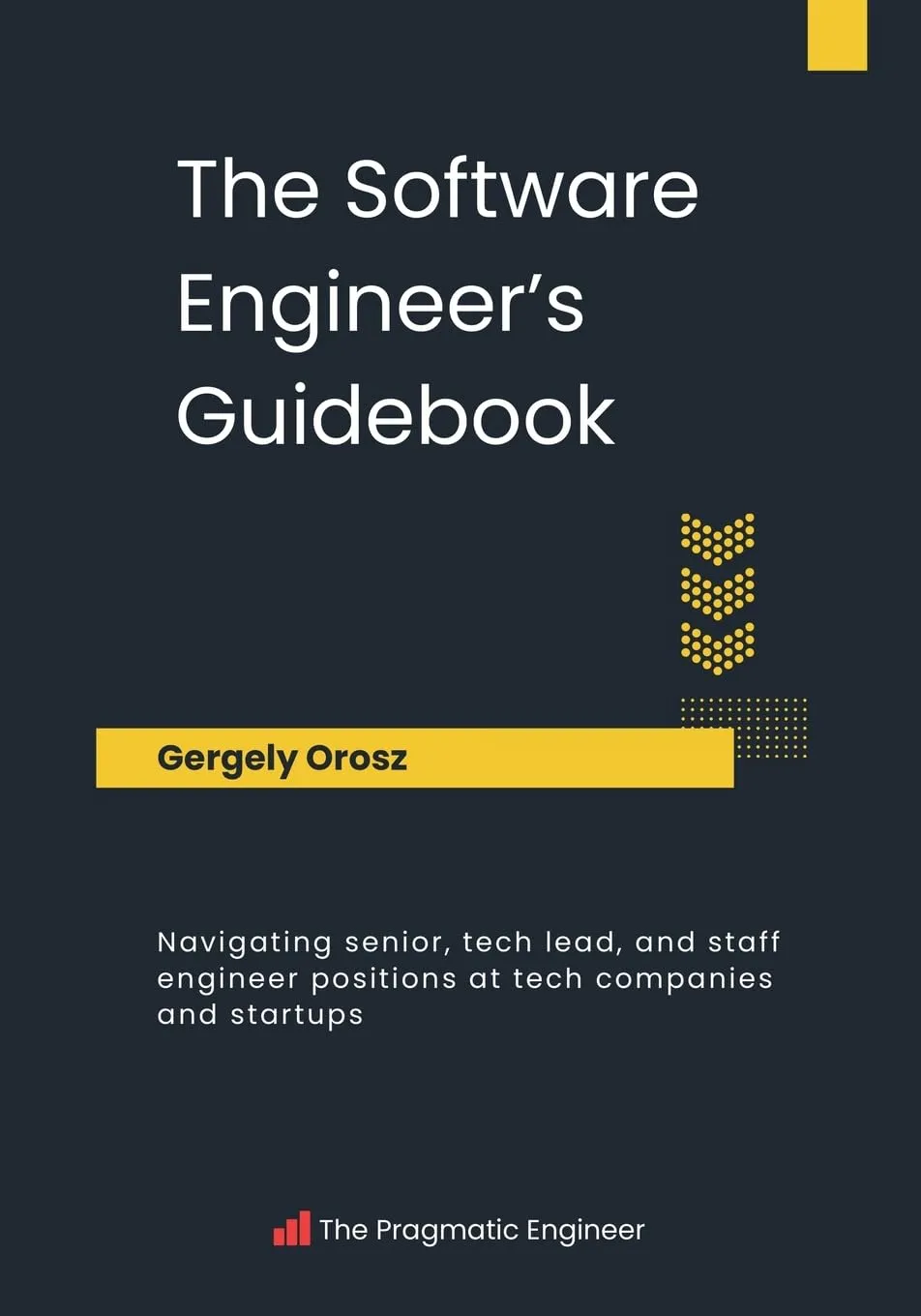 The Software Engineer's Guidebook: Navigating senior, tech lead, and staff engineer positions at tech companies and startups