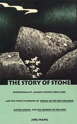 The Story of Stone: Intertextuality, Ancient Chinese Stone Lore, and the Stone Symbolism in Dream of the Red Chamber, Water Margin, and The Journey to the West