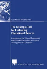 Cover of The Strategic Tool for Evaluating Educational Returns: Investigating the Value of Customised Executive Education with a Focus on Strategy Process Capability