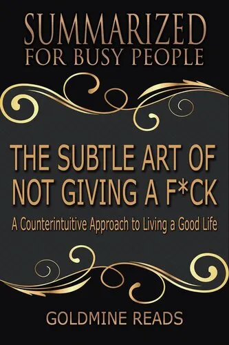 The Subtle Art of Not Giving a F*ck--Summarized for Busy People: A Counterintuitive Approach to Living a Good Life