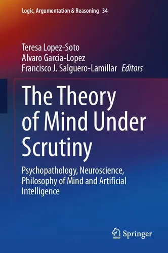 The Theory of Mind Under Scrutiny: Psychopathology, Neuroscience, Philosophy of Mind and Artificial Intelligence (Logic, Argumentation & Reasoning, 34)