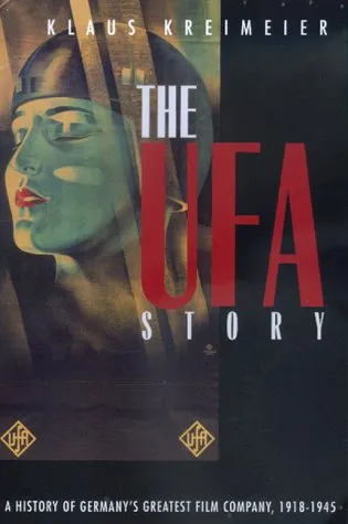 The Ufa Story: A History of Germany's Greatest Film Company, 1918-1945 (Weimar and Now: German Cultural Criticism)