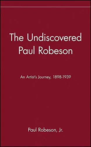 The Undiscovered Paul Robeson , An Artist’s Journey, 1898-1939