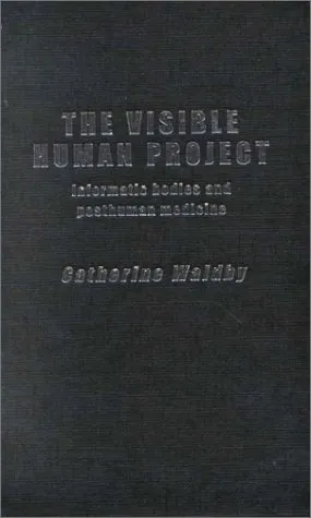 The Visible Human Project: Informatic Bodies and Posthuman Medicine