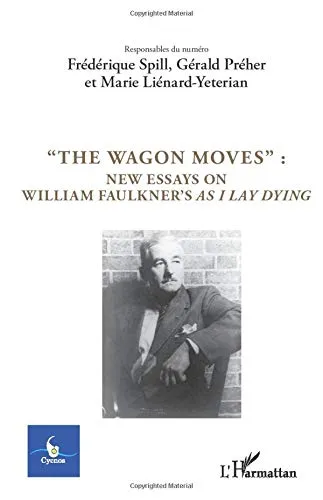 "The Wagon Moves": New Essays on William Faulkner's As I Lay Dying