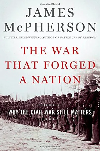 The War That Forged a Nation: Why the Civil War Still Matters