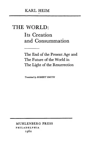 The World. Its Creation and Consummation. The End of the Present Age and the Future of the World in the Light of the Resurrection