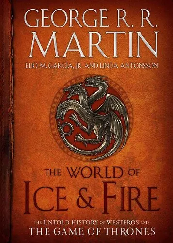 The World of Ice & Fire: The Untold History of Westeros and the Game of Thrones (A Song of Ice and Fire)