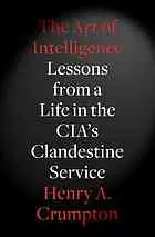 The art of intelligence : lessons from a life in the CIA's clandestine service