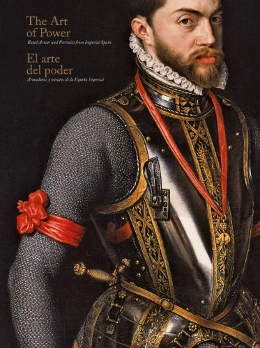 The art of power : royal armor and portraits from Imperial Spain = El arte del poder : armaduras y retratos de la Espana imperial