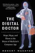 The digital doctor : hope, hype, and harm at the dawn of medicine's computer age