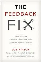 The feedback fix : dump the past, embrace the future, and lead the way to change