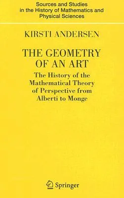 The geometry of an art: the history of the mathematical theory of perspective from Alberti to Monge