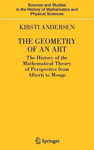 The geometry of art : the history of an the mathematical theory of perspective from Alberti to Monge