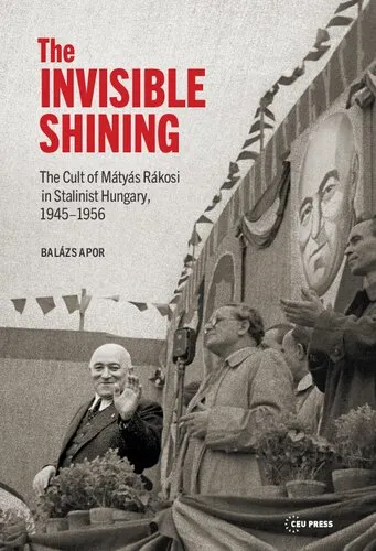 The invisible shining the cult of Mátyás Rákosi in Stalinist Hungary, 1945-1956