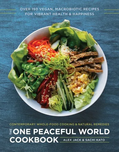 The one peaceful world cookbook: over 150 vegan, macrobiotic recipes for vibrant health and happiness: contemporary whole-food cooking and natural remedies