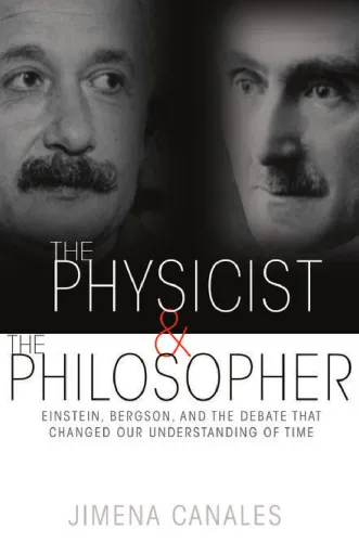 Cover of The physicist & the philosopher : Einstein, Bergson, and the debate that changed our understanding of time