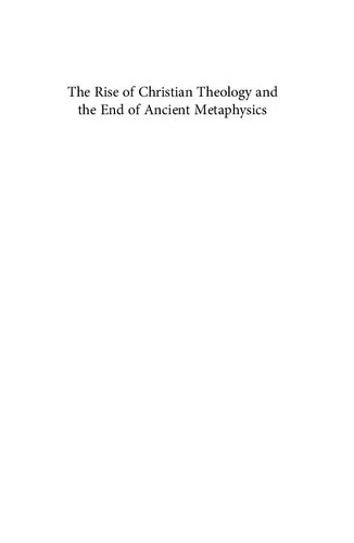 The rise of Christian theology and the end of ancient metaphysics : patristic philosophy from the Cappadocian Fathers to John of Damascus