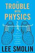 The trouble with physics: the rise of string theory, the fall of a science and what comes next