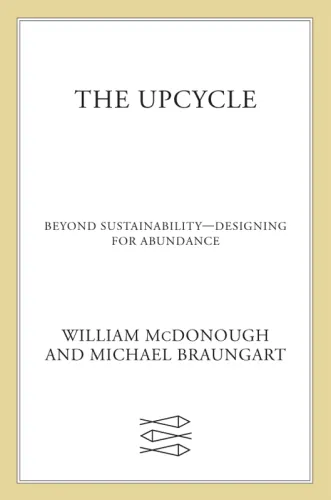 The upcycle : beyond sustainability--designing for abundance