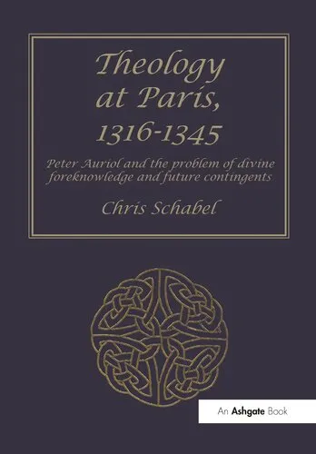 Theology at Paris, 1316–1345: Peter Auriol and the Problem of Divine Foreknowledge and Future Contingents (Ashgate Studies in Medieval Philosophy)