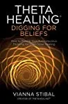 ThetaHealing®: Digging for Beliefs: How to Rewire Your Subconscious Thinking for Deep Inner Healing